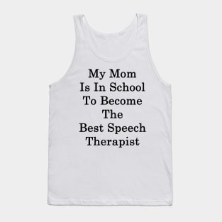 My Mom Is In School To Become The Best Speech Therapist Tank Top